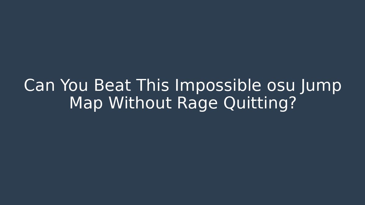 Can You Beat This Impossible osu Jump Map Without Rage Quitting? - NADclinic