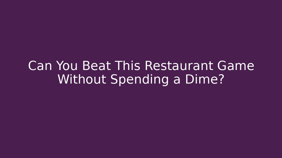 Can You Beat This Restaurant Game Without Spending a Dime? - NADclinic