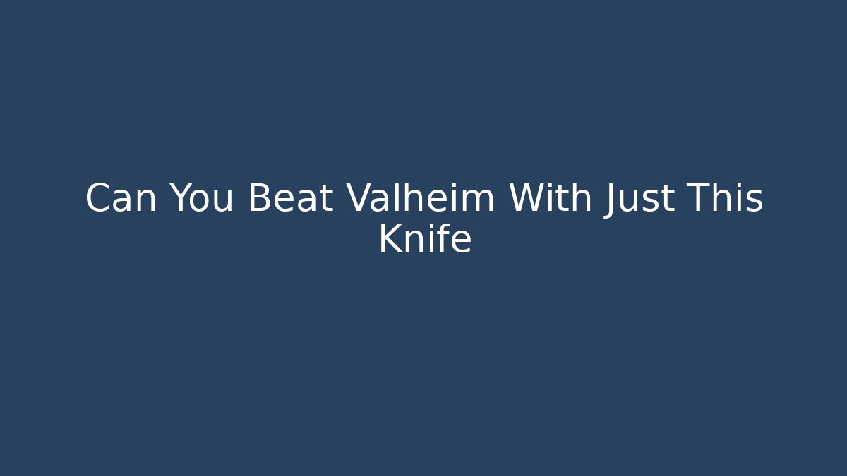 Can You Beat Valheim With Just This Knife