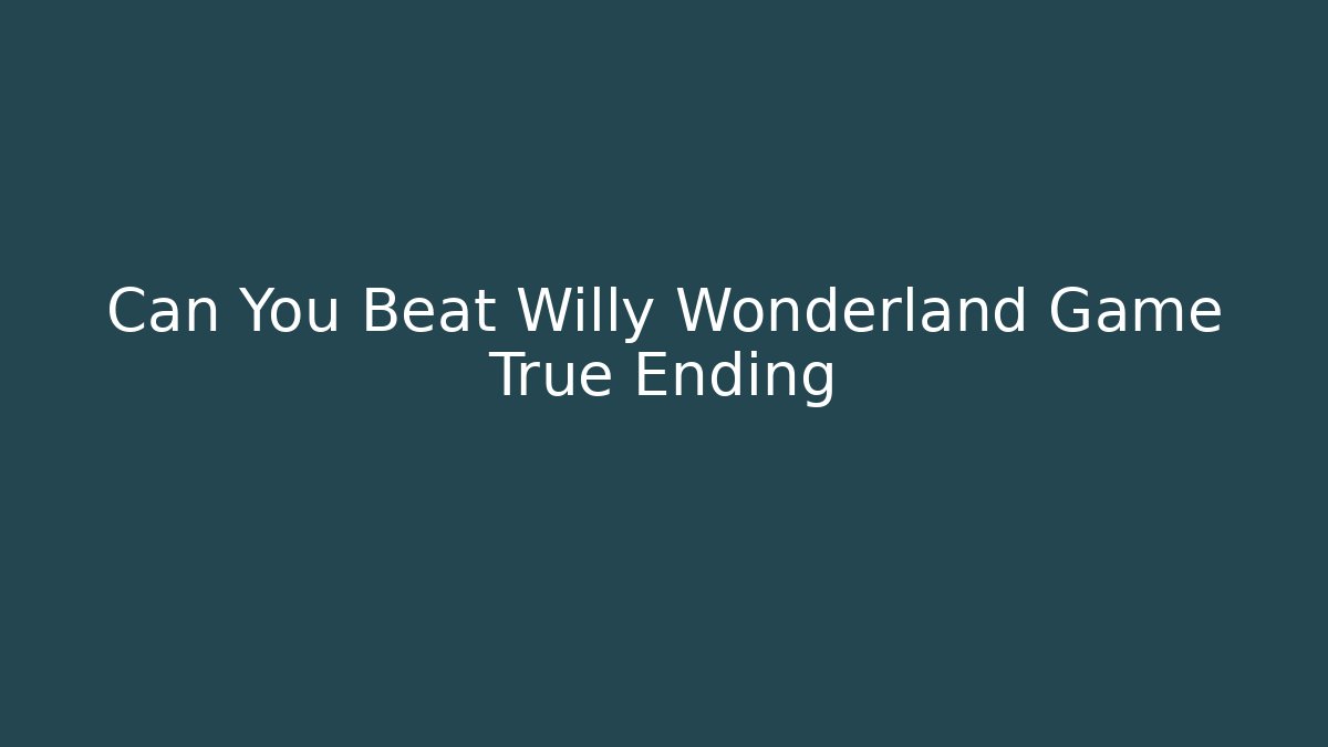 Can You Beat Willy Wonderland Game True Ending - NADclinic