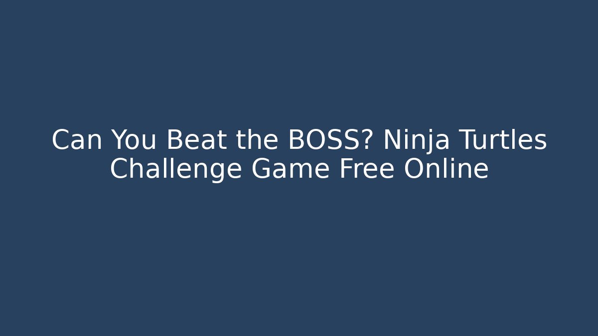 Can You Beat the BOSS? Ninja Turtles Challenge Game Free Online