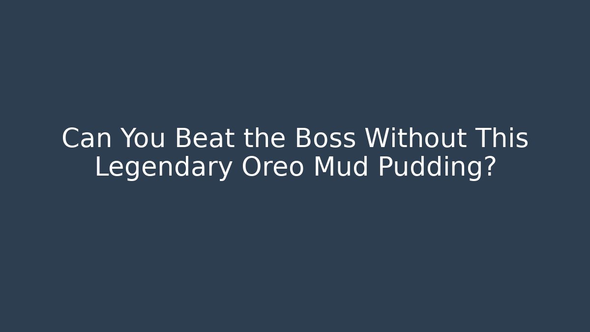 Can You Beat the Boss Without This Legendary Oreo Mud Pudding?