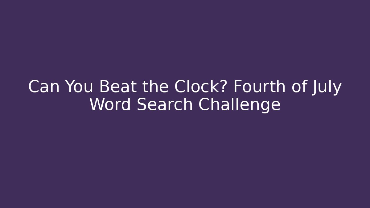 Can You Beat the Clock? Fourth of July Word Search Challenge - NADclinic