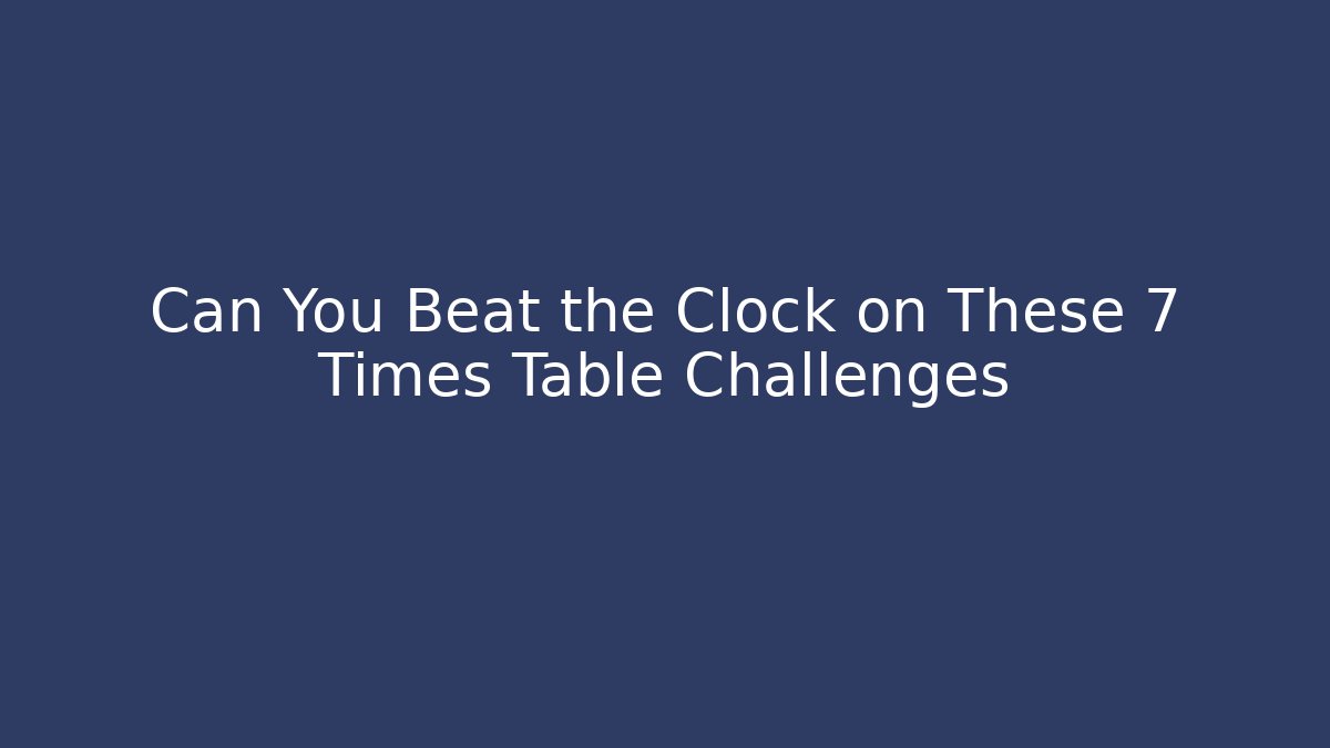Can You Beat the Clock on These 7 Times Table Challenges - NADclinic