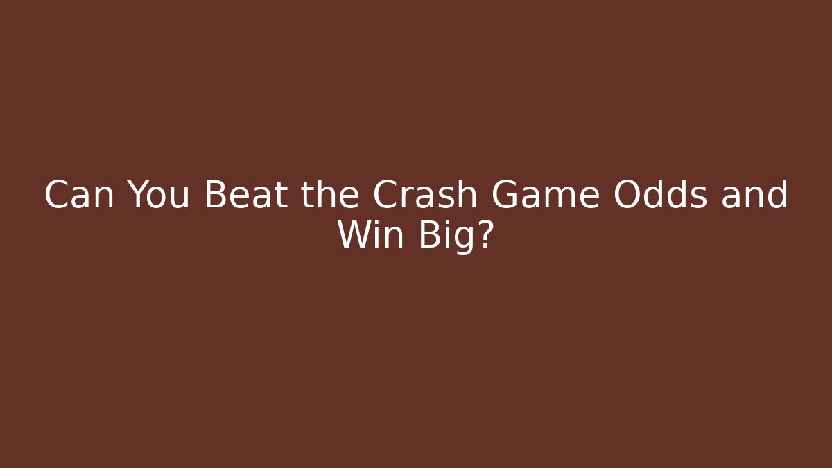 Can You Beat the Crash Game Odds and Win Big?