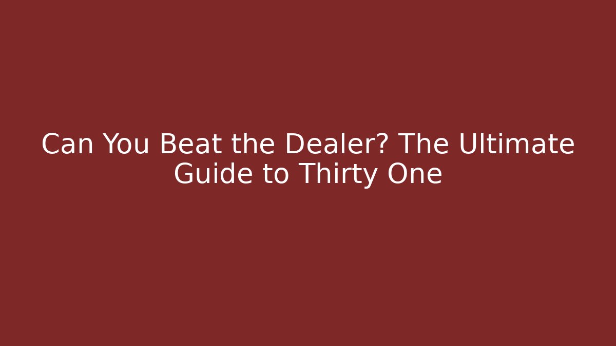 Can You Beat the Dealer? The Ultimate Guide to Thirty One