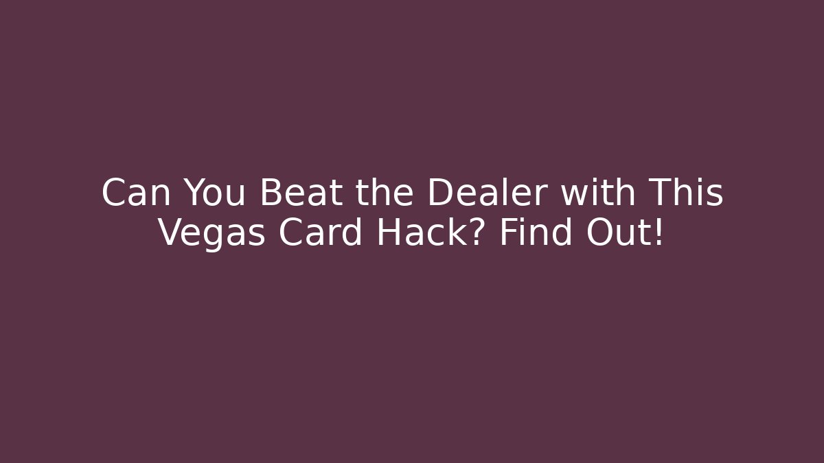 Can You Beat the Dealer with This Vegas Card Hack? Find Out!