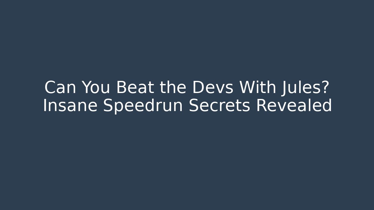 Can You Beat the Devs With Jules? Insane Speedrun Secrets Revealed