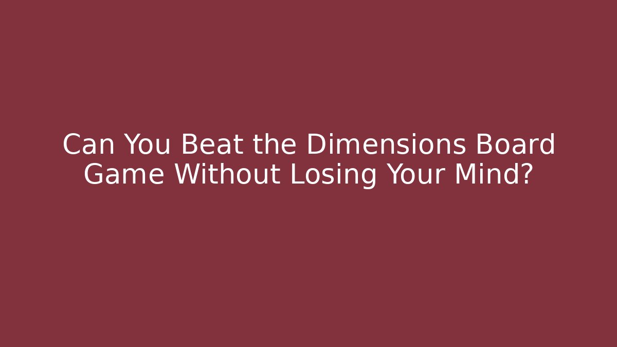 Can You Beat the Dimensions Board Game Without Losing Your Mind?