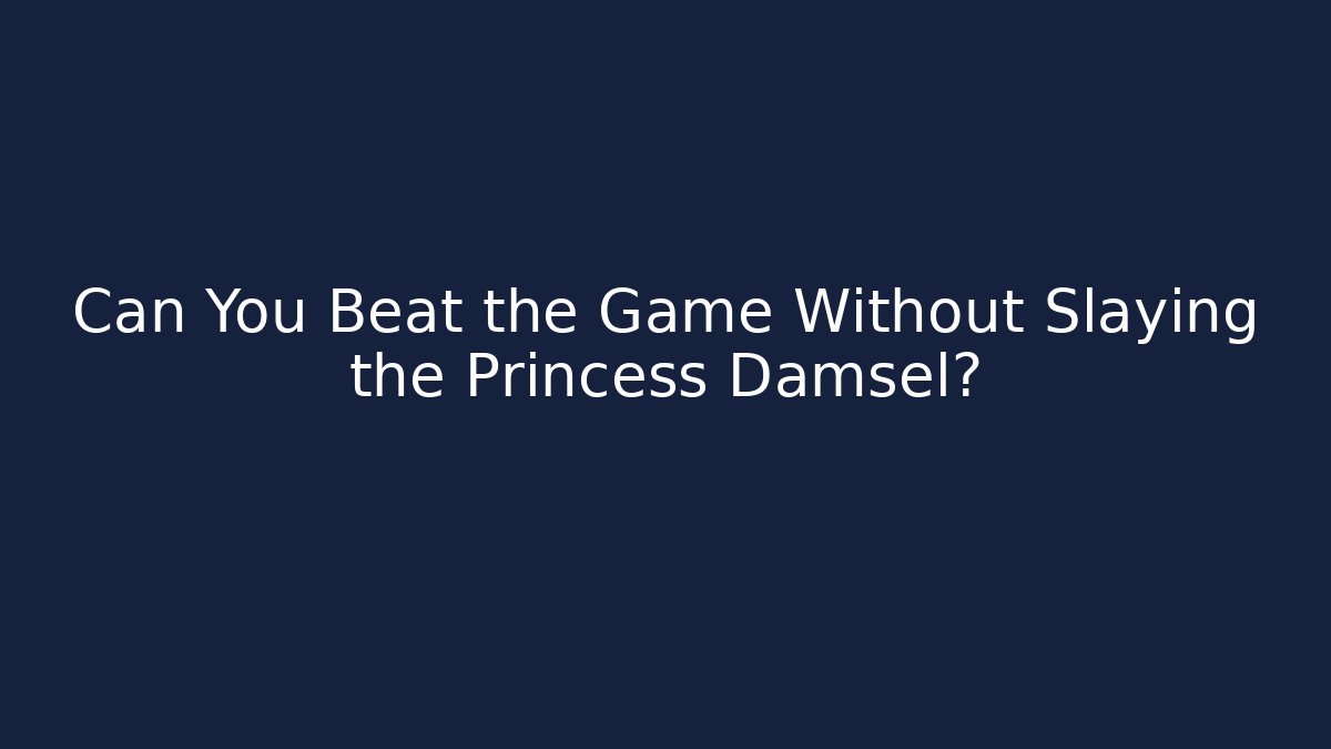Can You Beat the Game Without Slaying the Princess Damsel?
