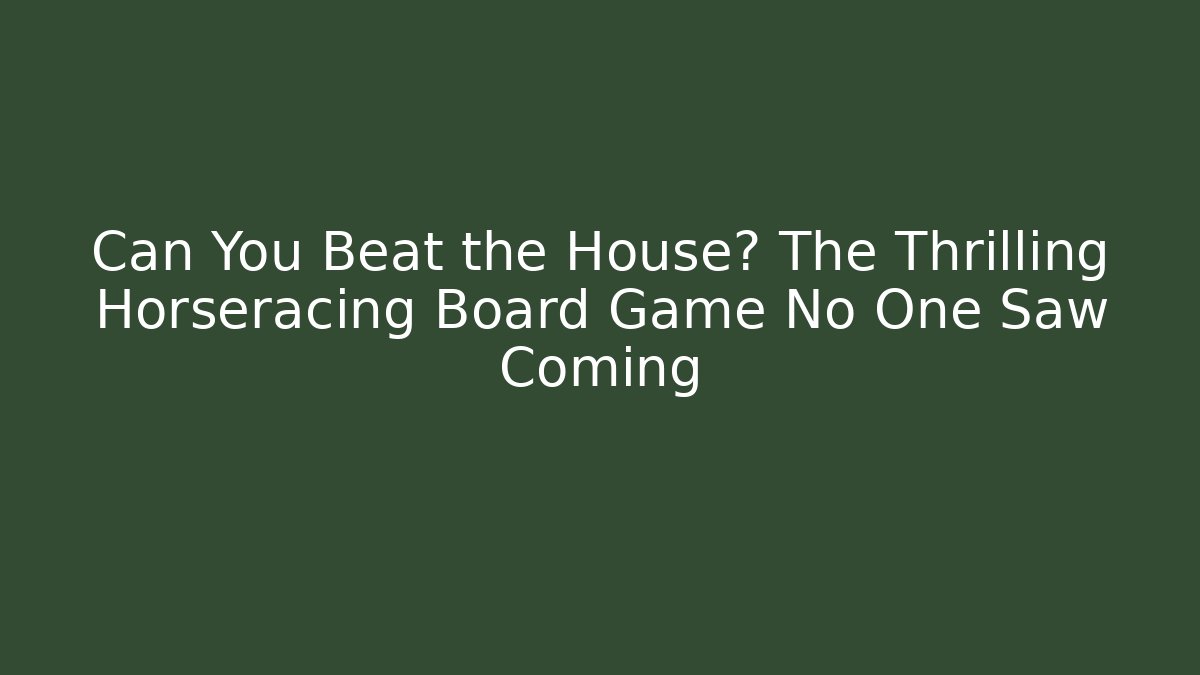 Can You Beat the House? The Thrilling Horseracing Board Game No One Saw Coming