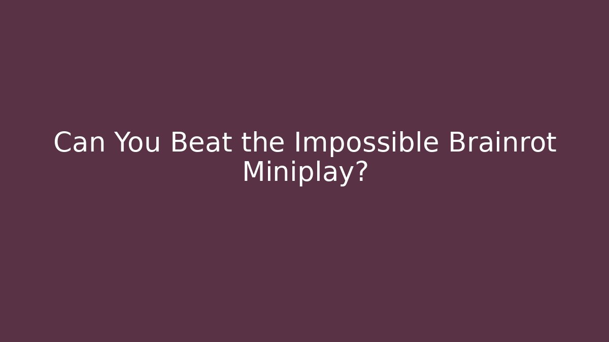 Can You Beat the Impossible Brainrot Miniplay?