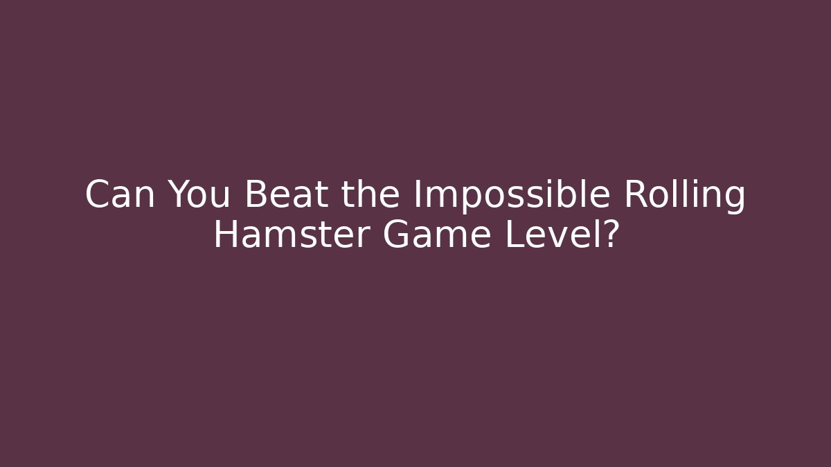 Can You Beat the Impossible Rolling Hamster Game Level? - NADclinic