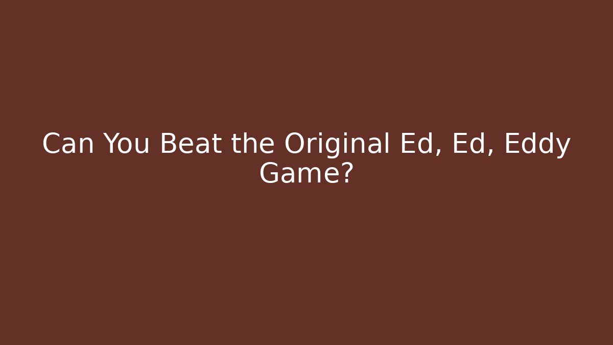 Can You Beat the Original Ed, Ed, Eddy Game?