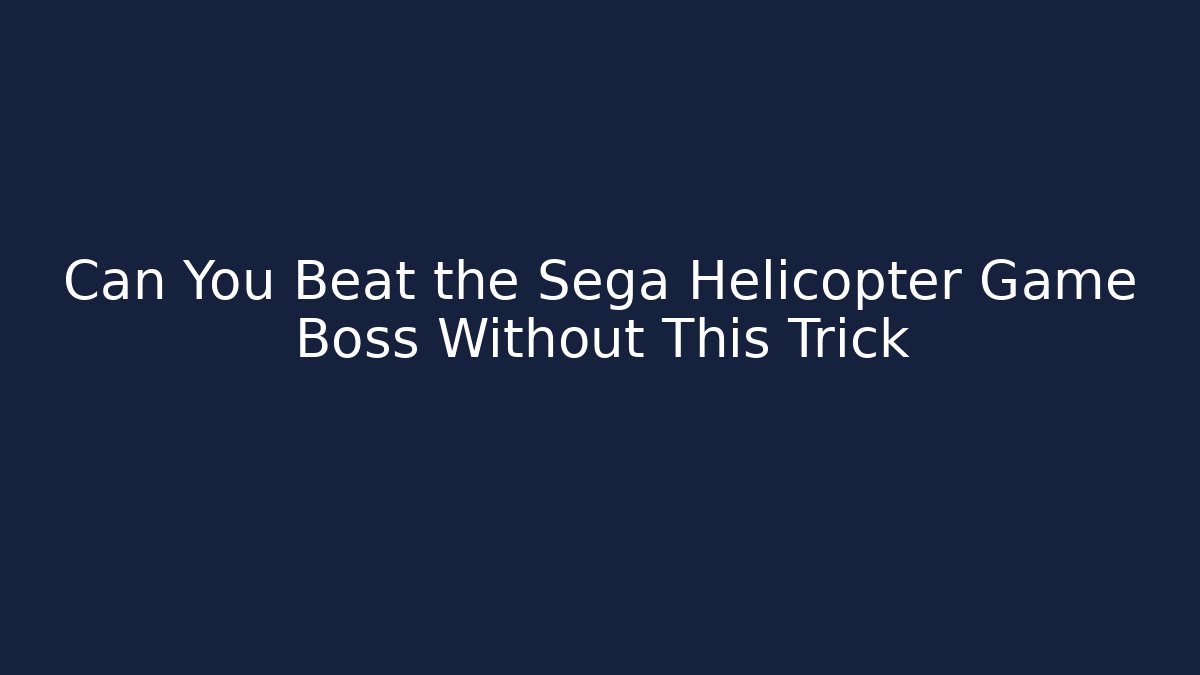 Can You Beat the Sega Helicopter Game Boss Without This Trick