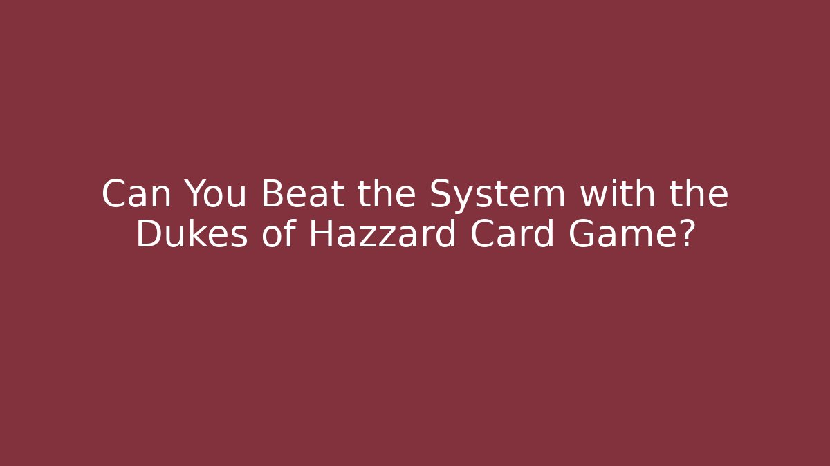 Can You Beat the System with the Dukes of Hazzard Card Game?
