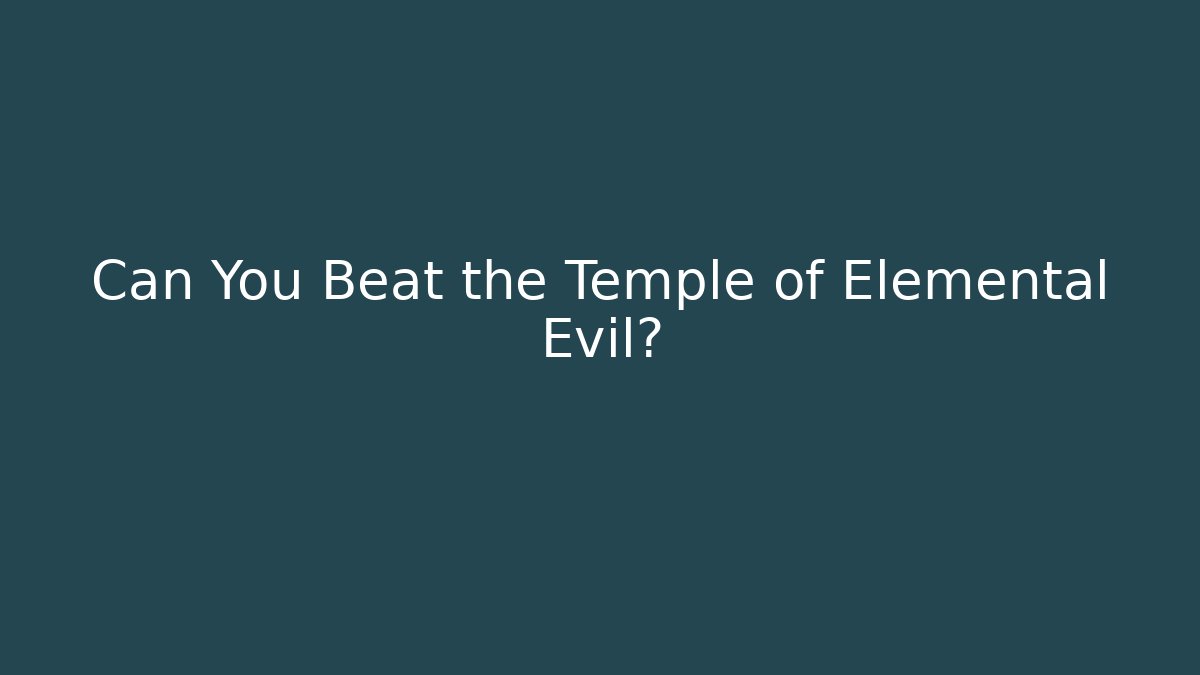 Can You Beat the Temple of Elemental Evil?