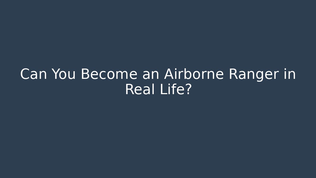 Can You Become an Airborne Ranger in Real Life?