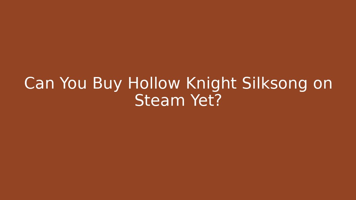 Can You Buy Hollow Knight Silksong on Steam Yet?