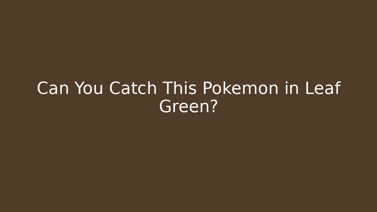 Can You Catch This Pokemon in Leaf Green? - NADclinic