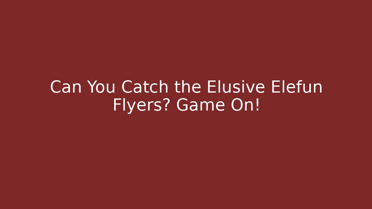 Can You Catch the Elusive Elefun Flyers? Game On!