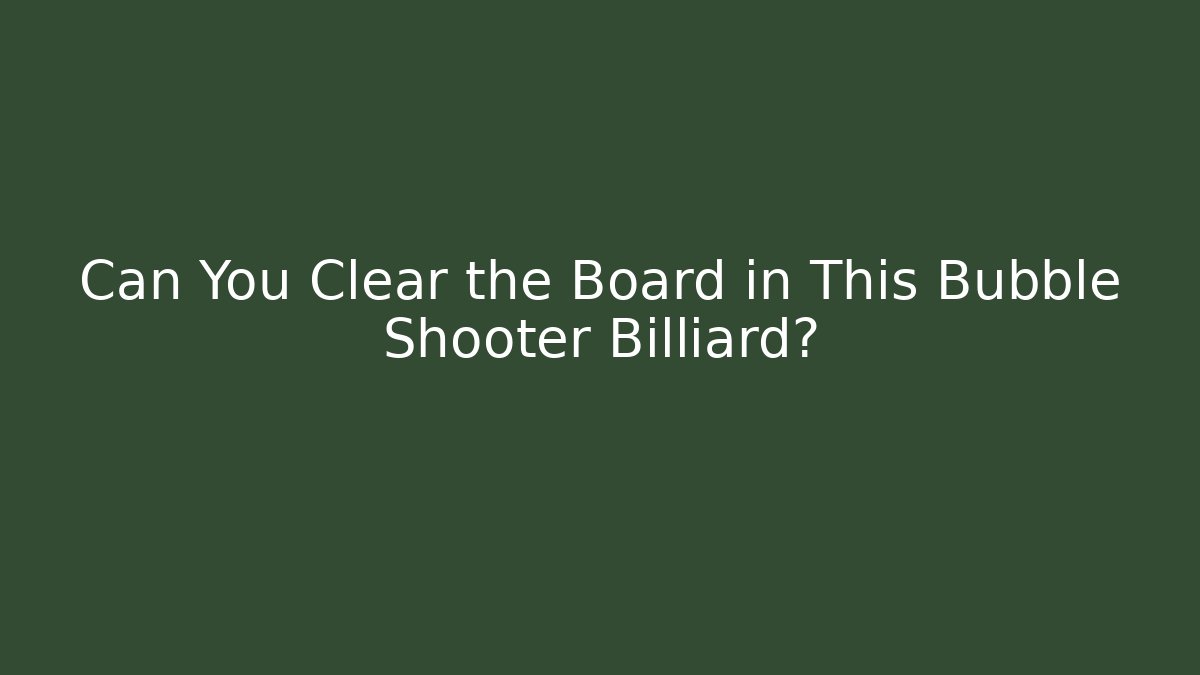 Can You Clear the Board in This Bubble Shooter Billiard? - NADclinic
