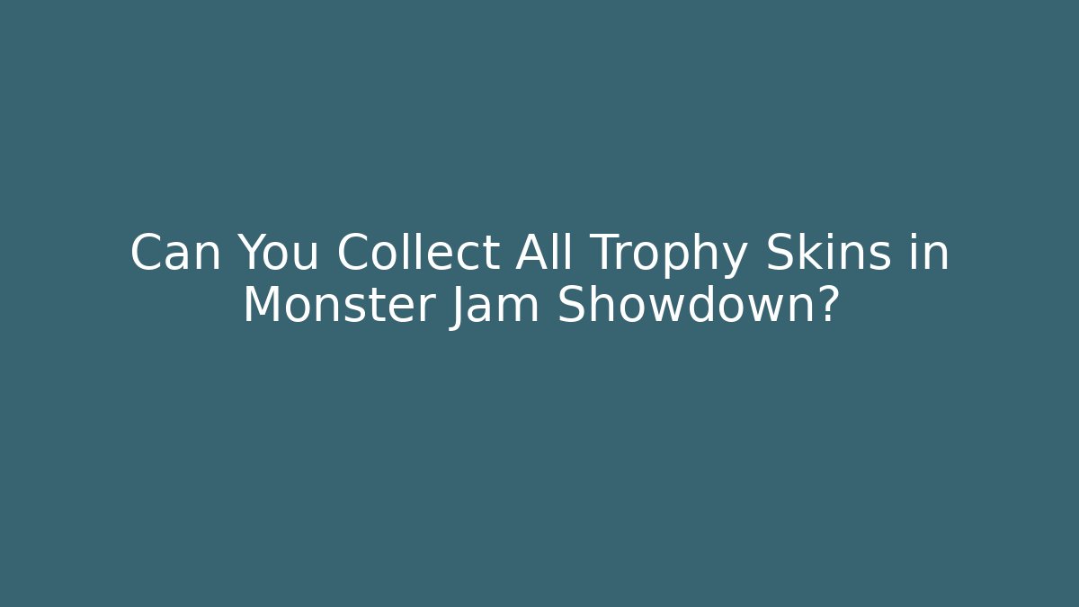 Can You Collect All Trophy Skins in Monster Jam Showdown?