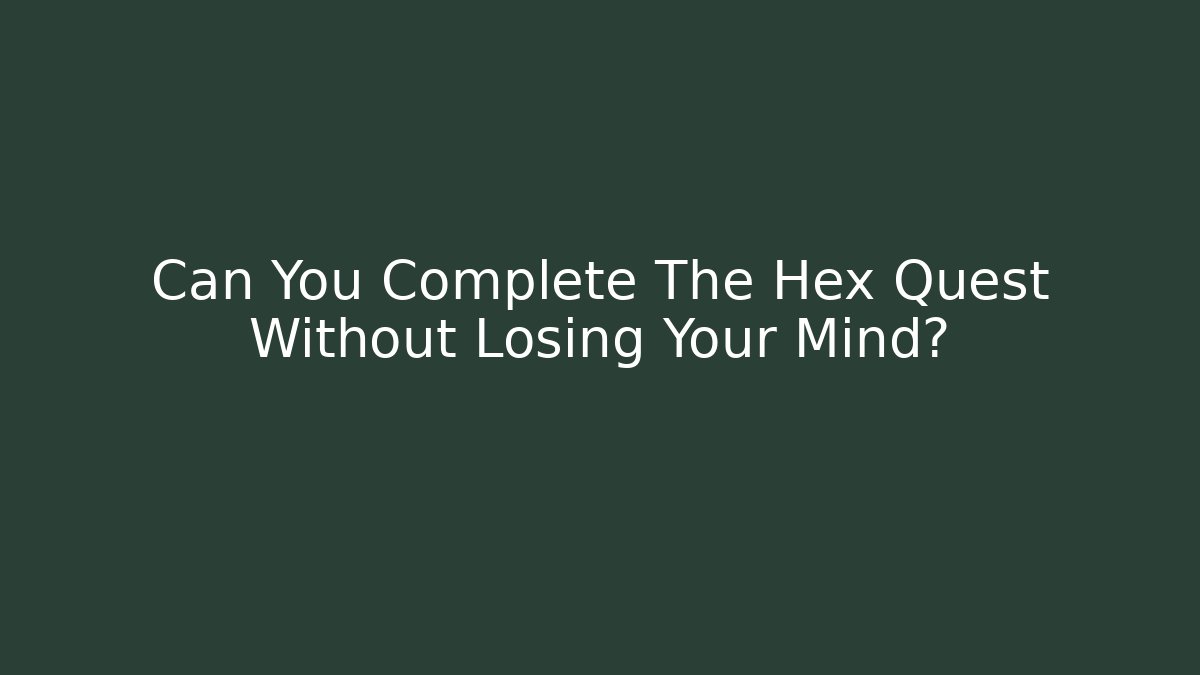 Can You Complete The Hex Quest Without Losing Your Mind? - NADclinic
