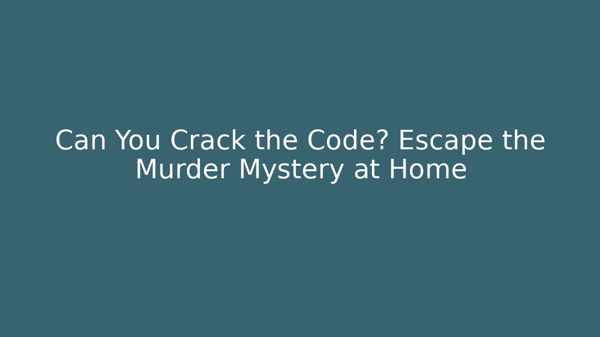 Can You Crack the Code? Escape the Murder Mystery at Home