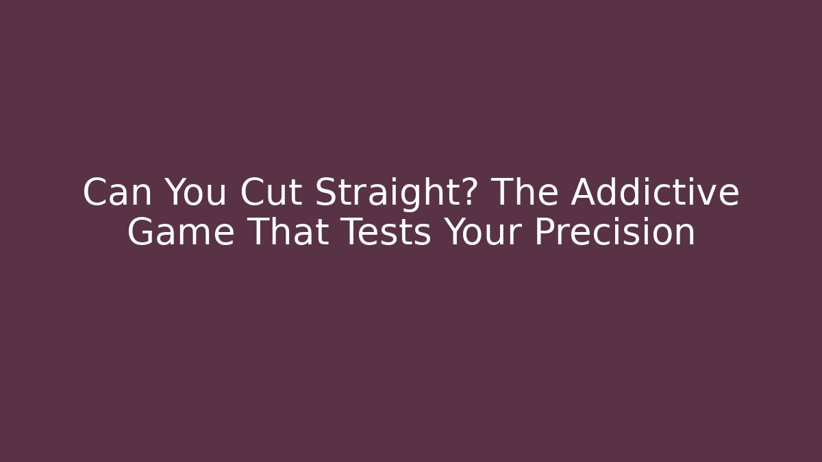 Can You Cut Straight? The Addictive Game That Tests Your Precision