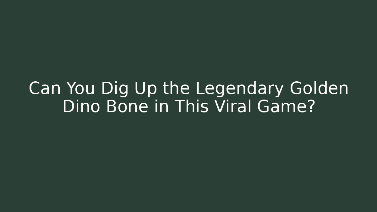 Can You Dig Up the Legendary Golden Dino Bone in This Viral Game?