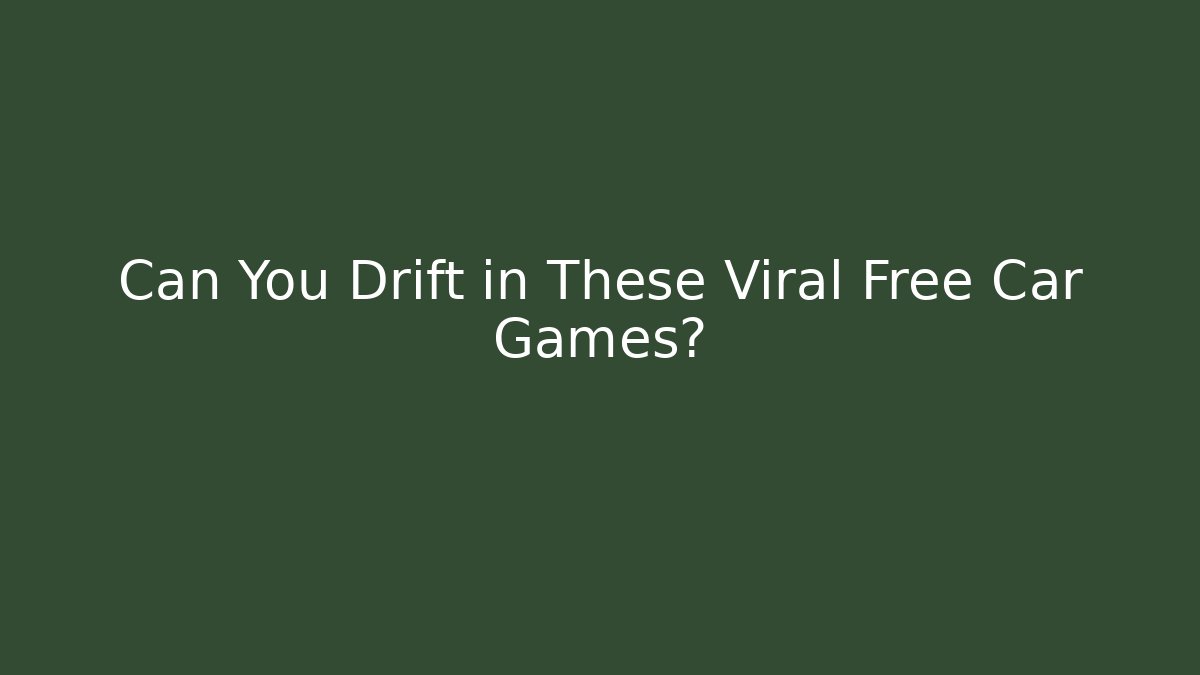 Can You Drift in These Viral Free Car Games?