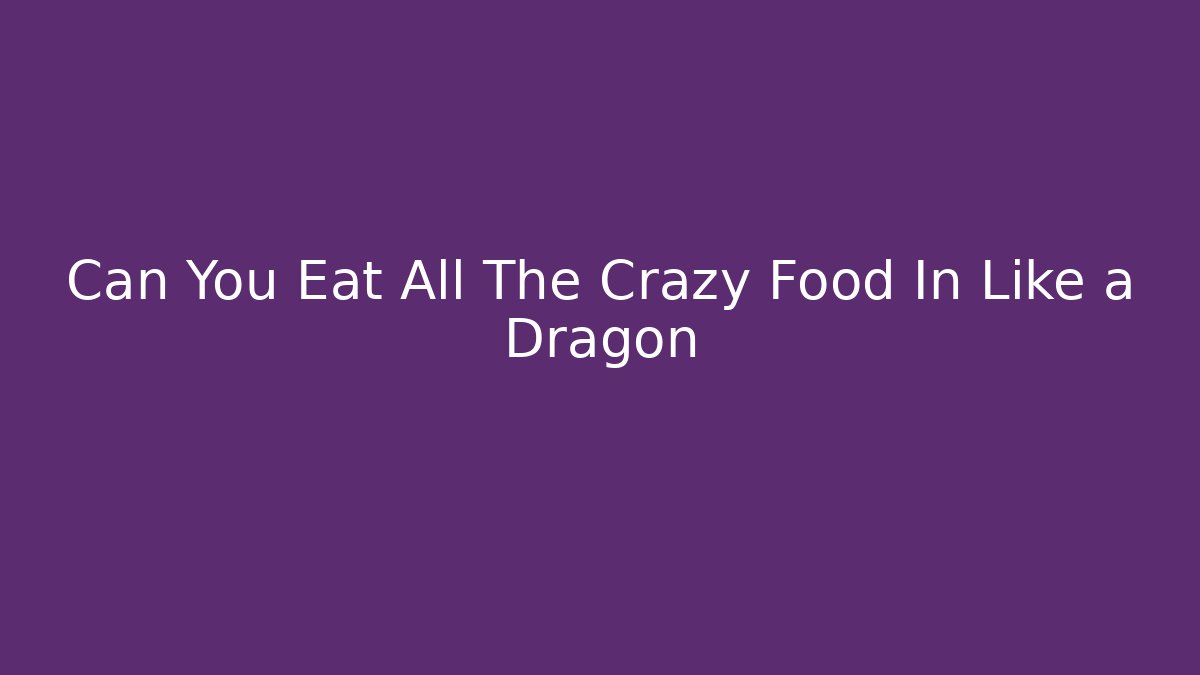 Can You Eat All The Crazy Food In Like a Dragon