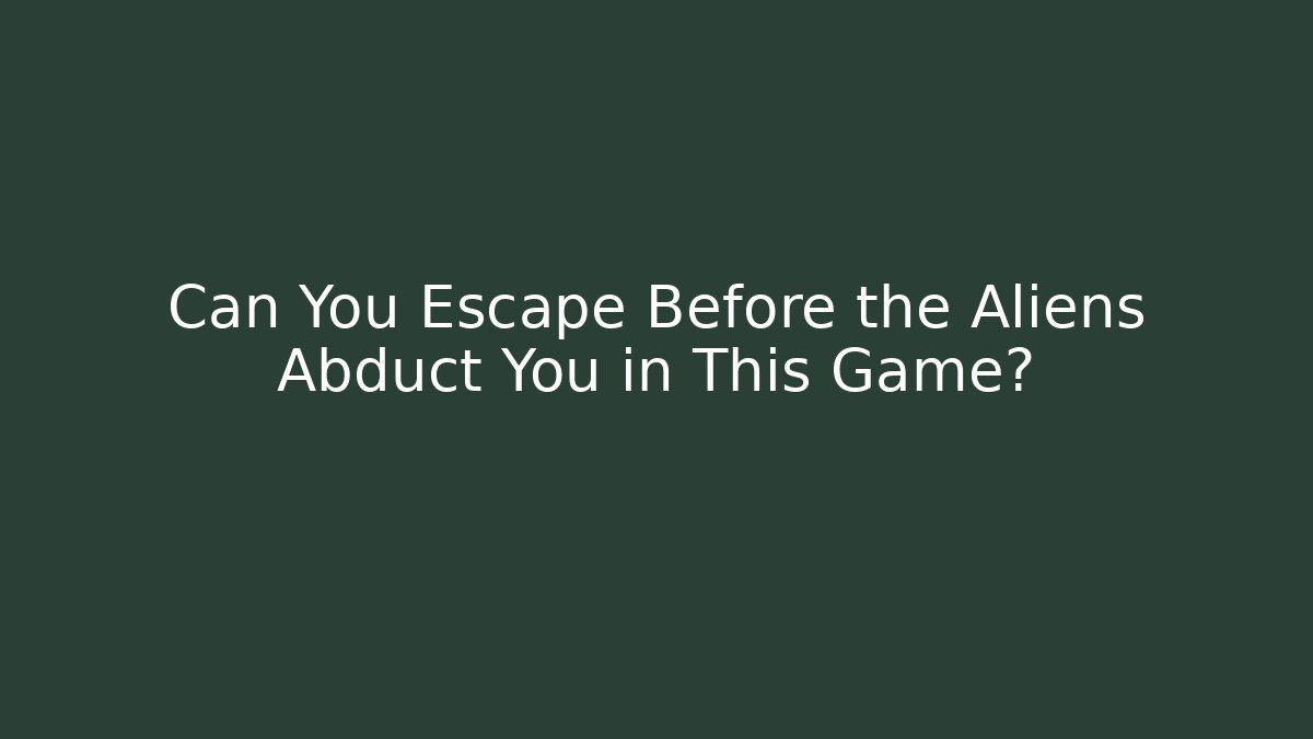 Can You Escape Before the Aliens Abduct You in This Game?