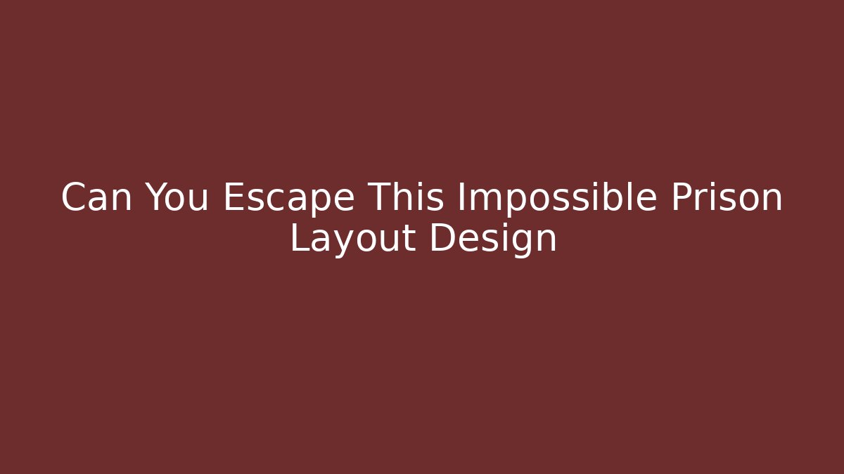 Can You Escape This Impossible Prison Layout Design
