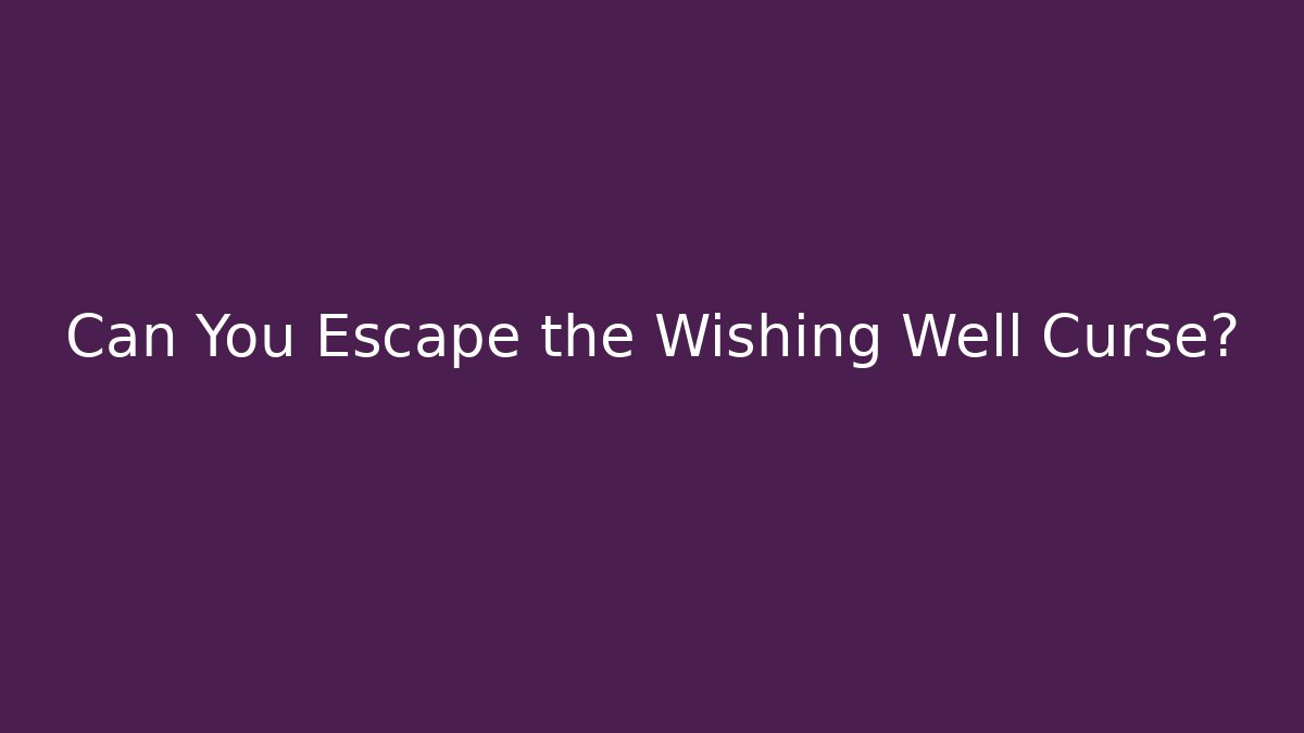 Can You Escape the Wishing Well Curse?