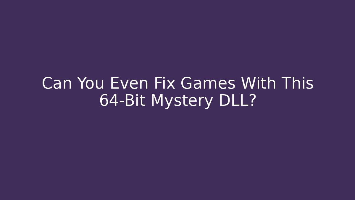 Can You Even Fix Games With This 64-Bit Mystery DLL?