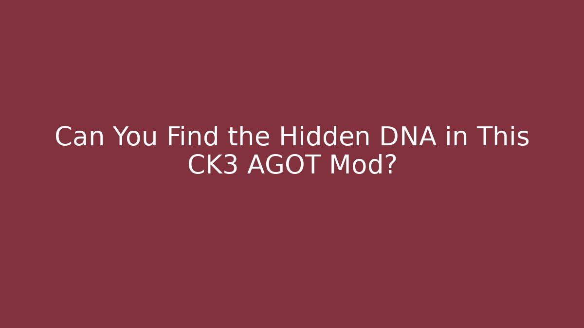 Can You Find the Hidden DNA in This CK3 AGOT Mod?