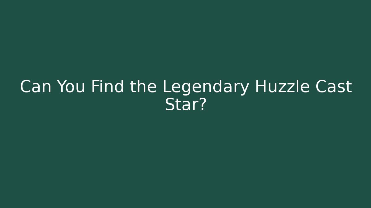 Can You Find the Legendary Huzzle Cast Star?