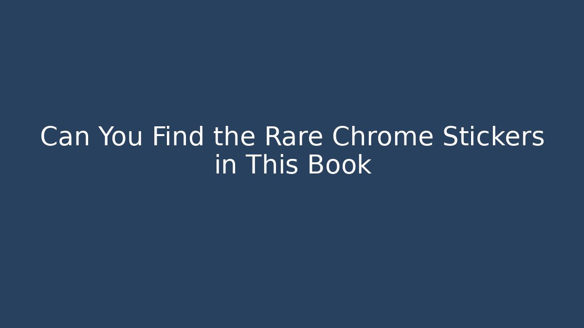 Can You Find the Rare Chrome Stickers in This Book