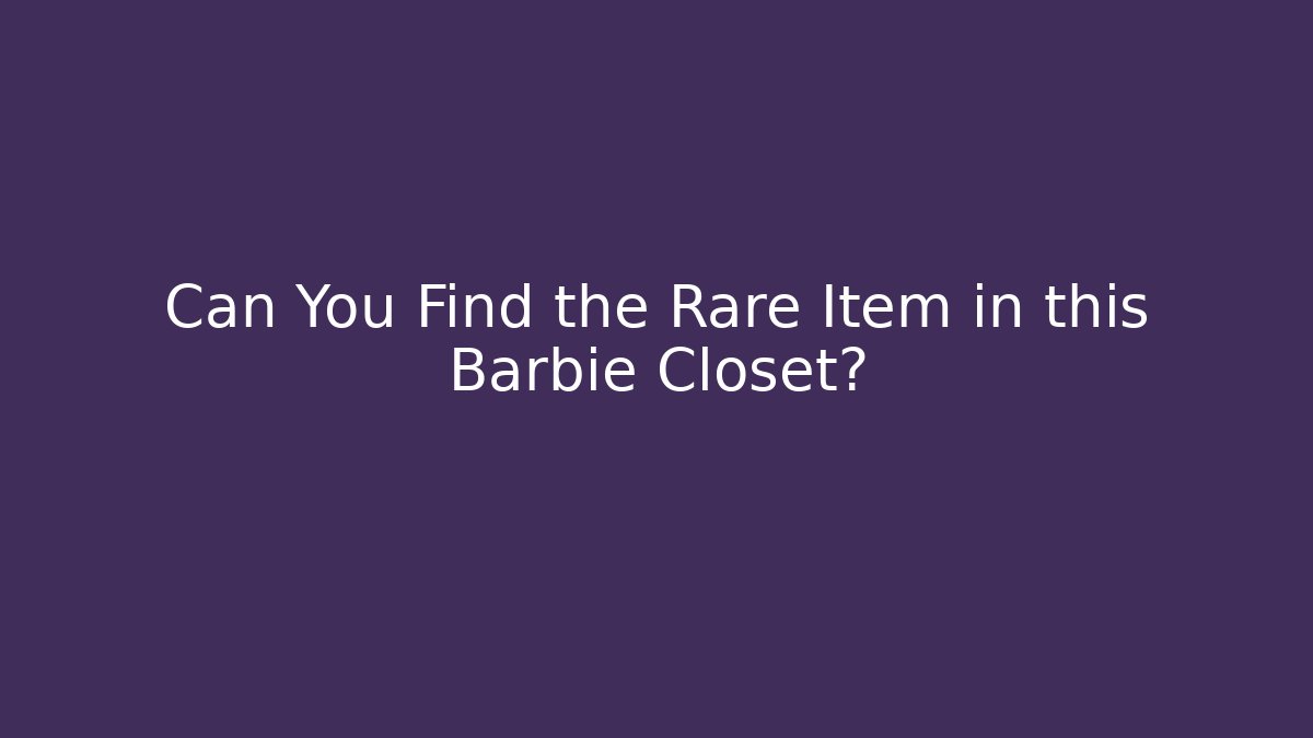 Can You Find the Rare Item in this Barbie Closet?