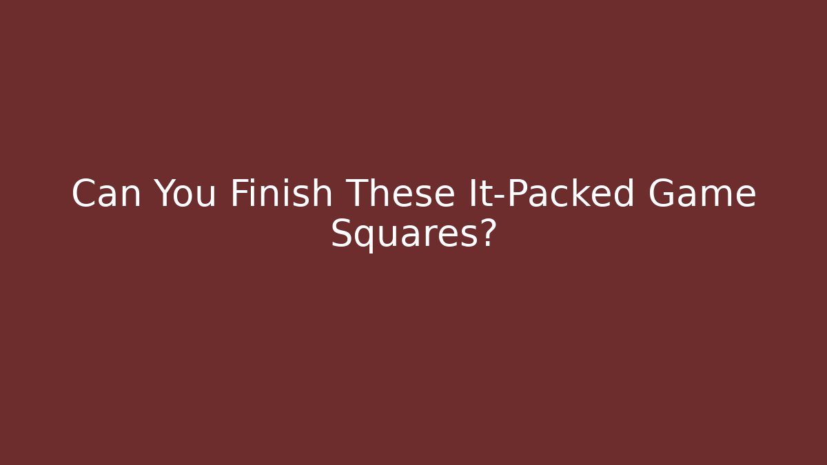 Can You Finish These It-Packed Game Squares?