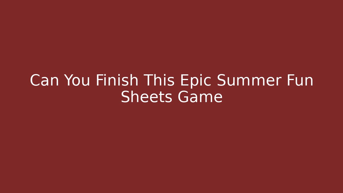 Can You Finish This Epic Summer Fun Sheets Game