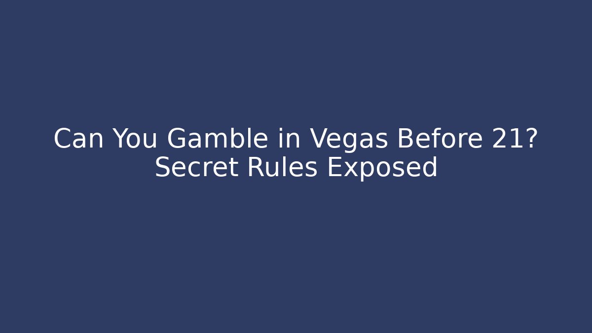 Can You Gamble in Vegas Before 21? Secret Rules Exposed