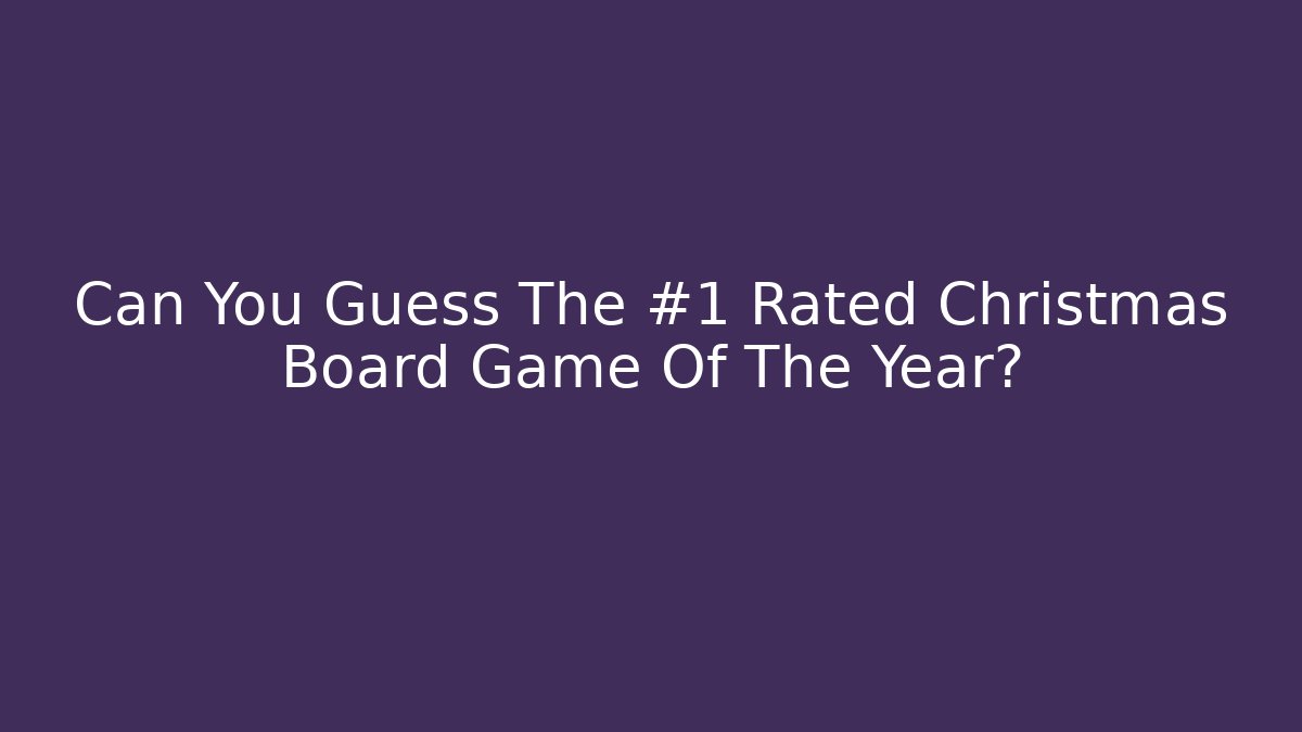 Can You Guess The #1 Rated Christmas Board Game Of The Year?