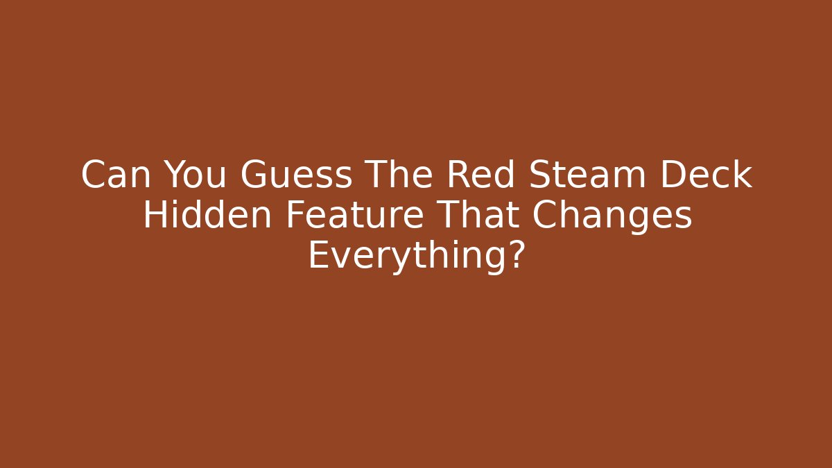 Can You Guess The Red Steam Deck Hidden Feature That Changes Everything?
