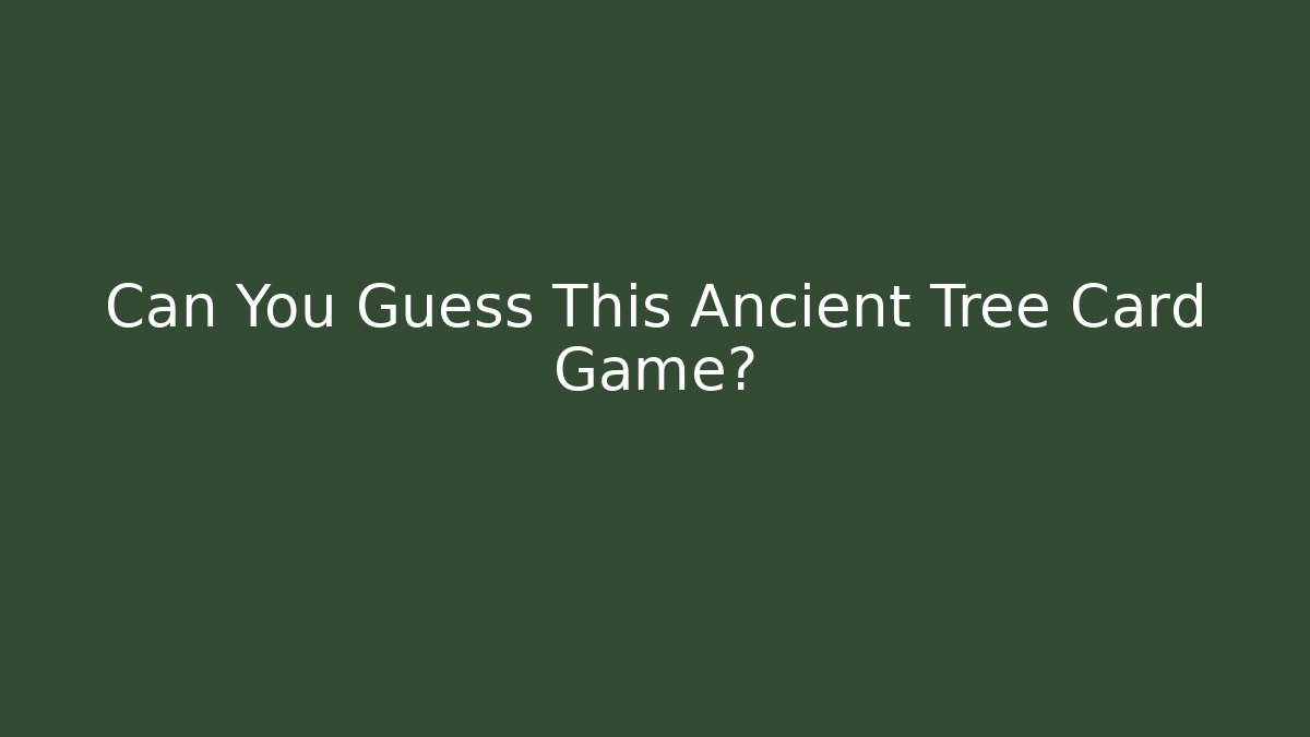 Can You Guess This Ancient Tree Card Game?