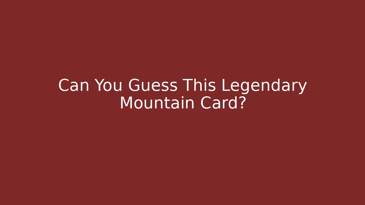 Can You Guess This Legendary Mountain Card?