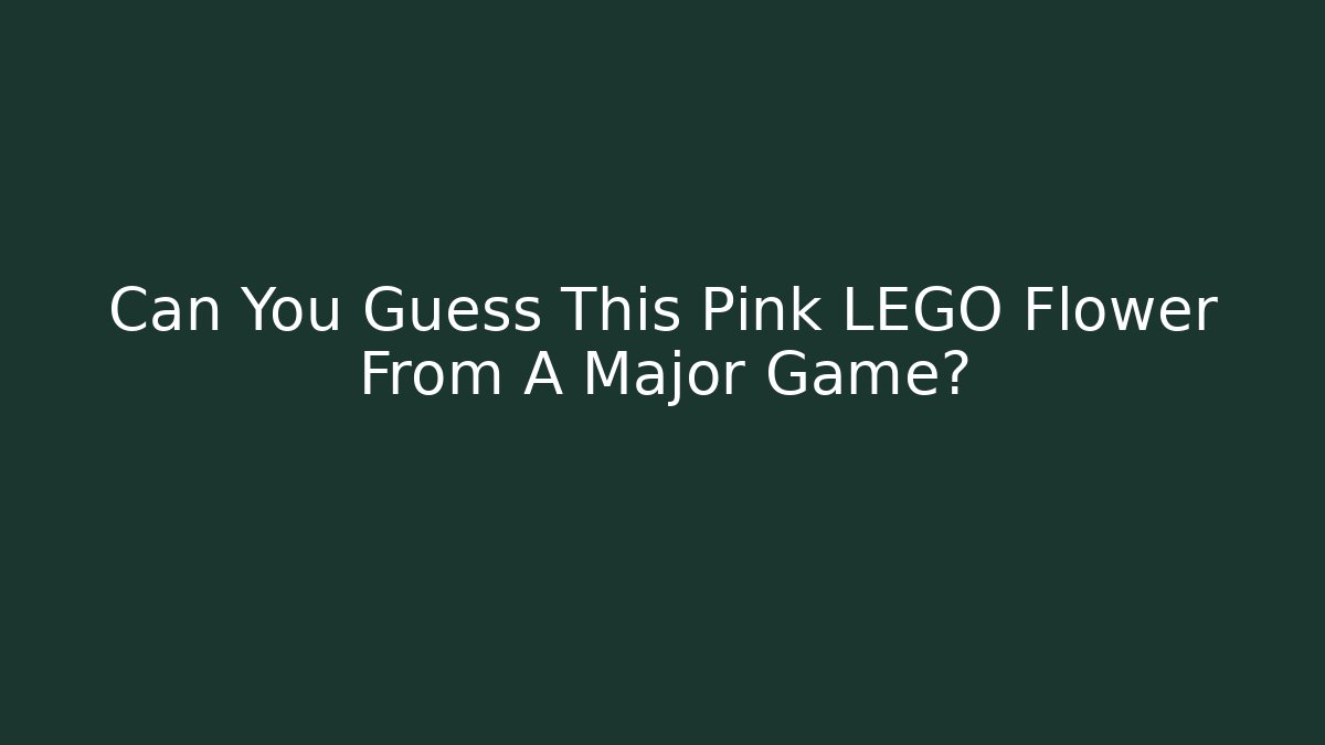 Can You Guess This Pink LEGO Flower From A Major Game? - NADclinic