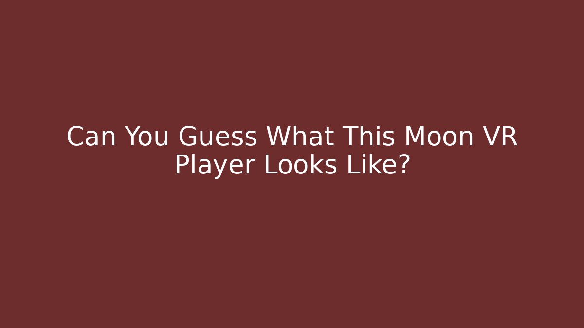 Can You Guess What This Moon VR Player Looks Like?